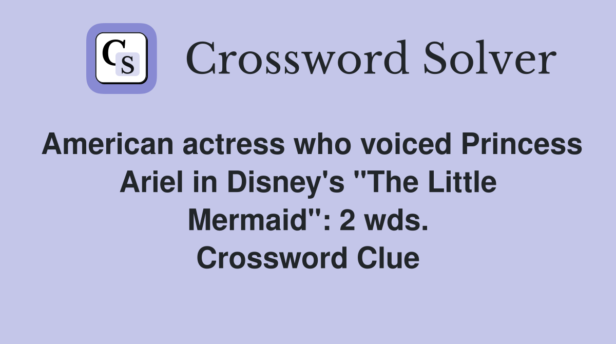 American actress who voiced Princess Ariel in Disney's "The Little Mermaid": 2 wds. Crossword Clue