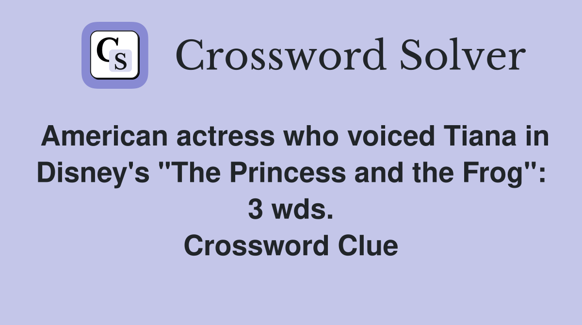American actress who voiced Tiana in Disney's "The Princess and the Frog": 3 wds. Crossword Clue