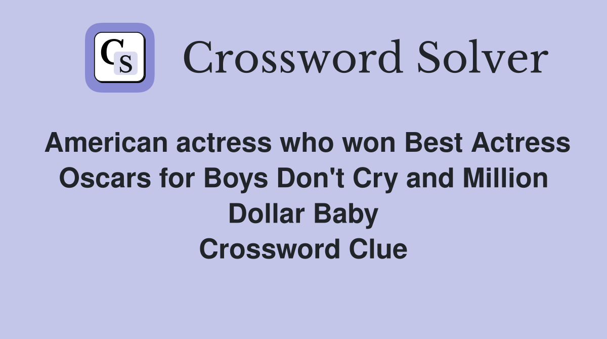 American actress who won Best Actress Oscars for Boys Don't Cry and Million Dollar Baby Crossword Clue