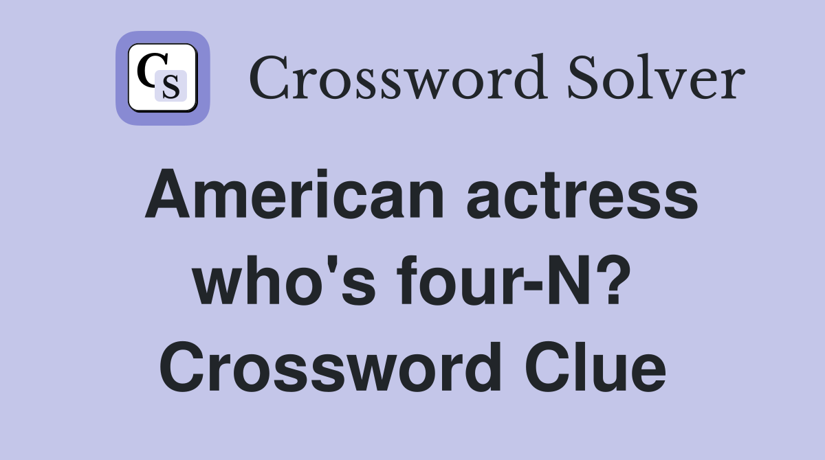 American actress who's four-N? Crossword Clue