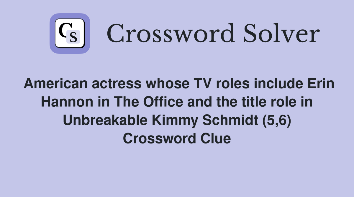 American actress whose TV roles include Erin Hannon in The Office and the title role in Unbreakable Kimmy Schmidt (5,6) Crossword Clue