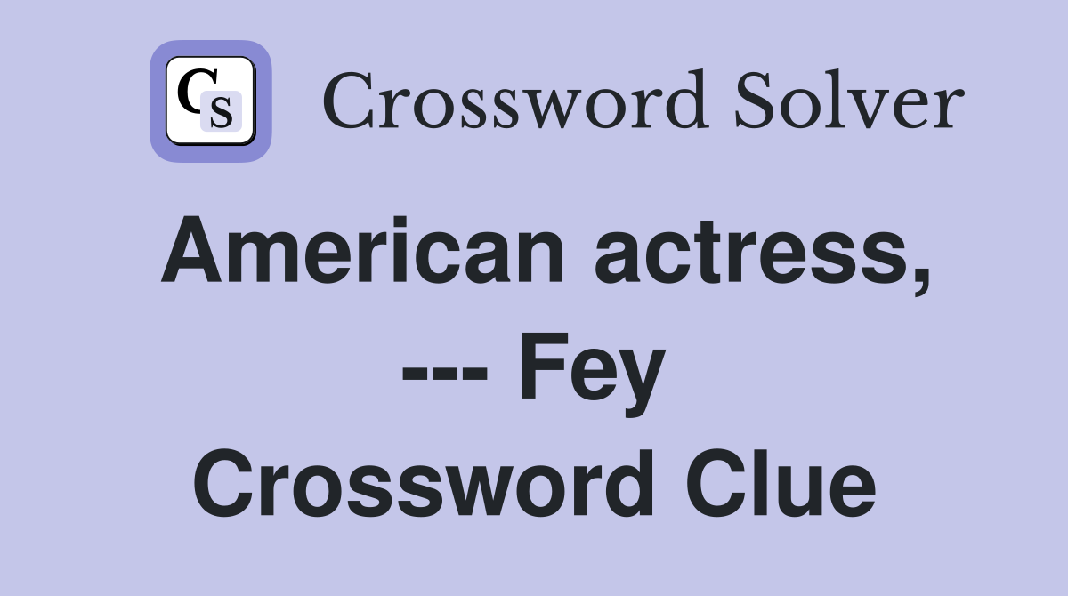 American actress, --- Fey Crossword Clue