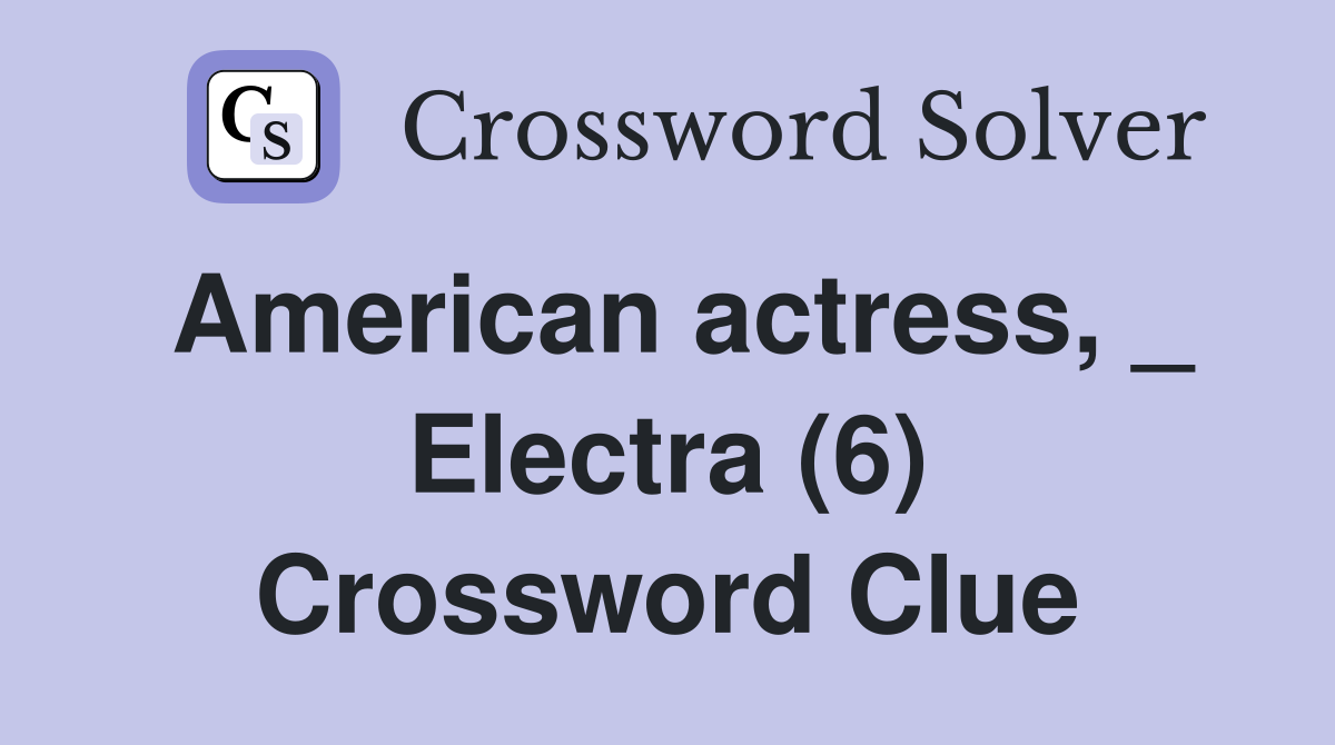 American actress, _ Electra (6) Crossword Clue