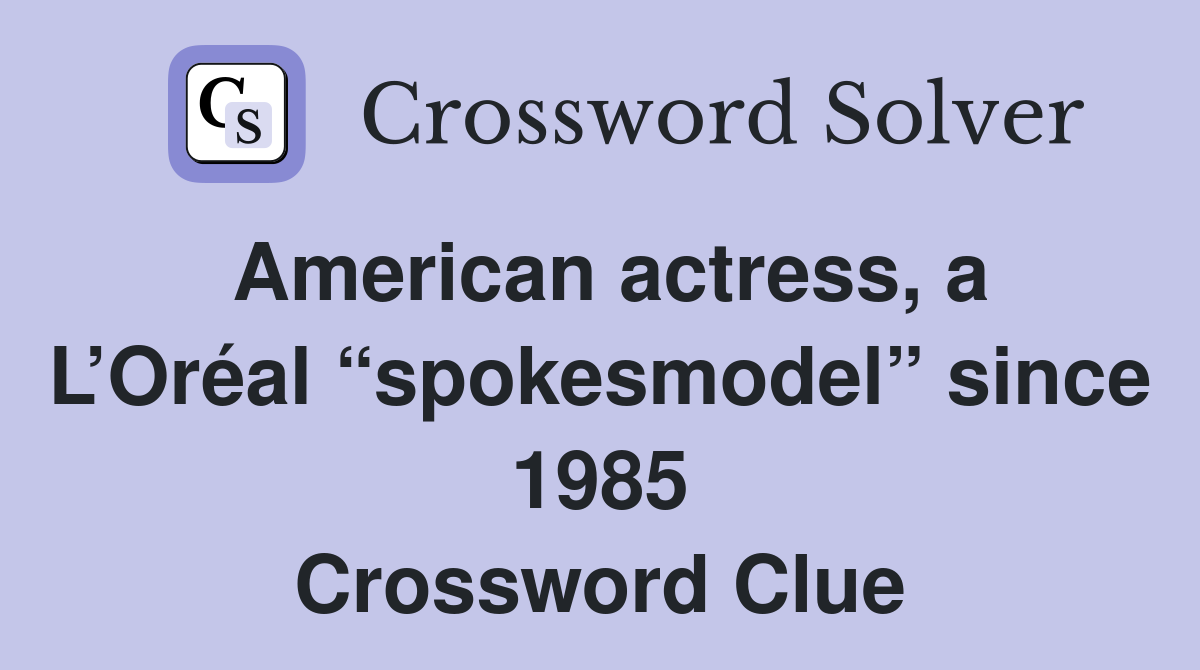 American actress, a L’Oréal “spokesmodel” since 1985 Crossword Clue
