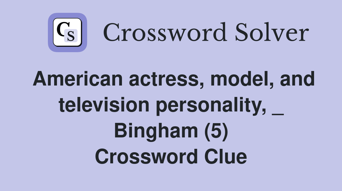 American actress, model, and television personality, _ Bingham (5) Crossword Clue