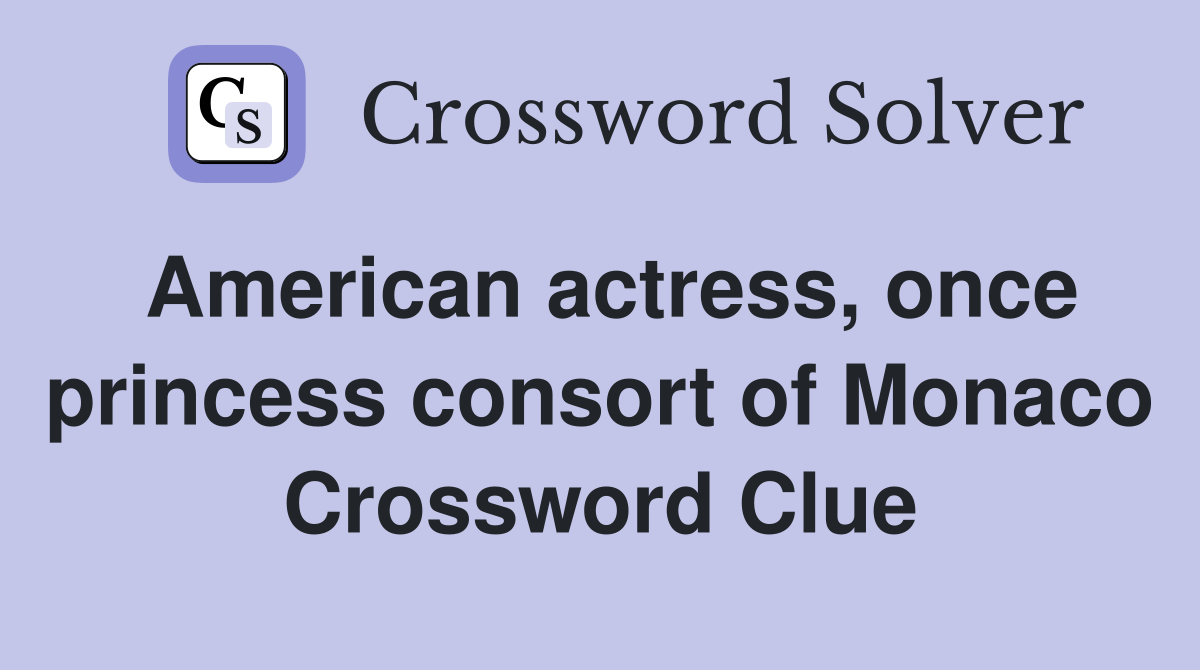 American actress, once princess consort of Monaco Crossword Clue