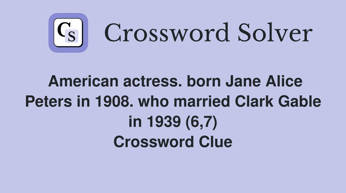 American actress. born Jane Alice Peters in 1908. who married Clark Gable in 1939 (6,7) Crossword Clue