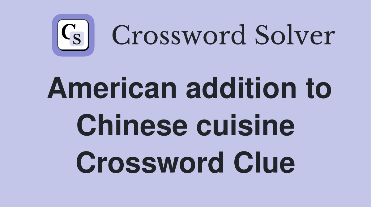 American addition to Chinese cuisine Crossword Clue