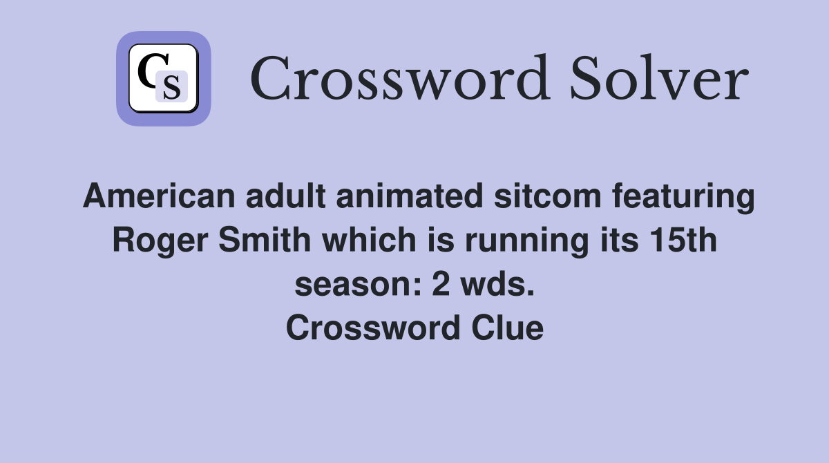 American adult animated sitcom featuring Roger Smith which is running its 15th season: 2 wds. Crossword Clue