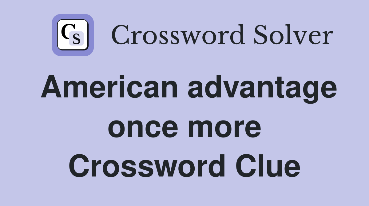 American advantage once more Crossword Clue