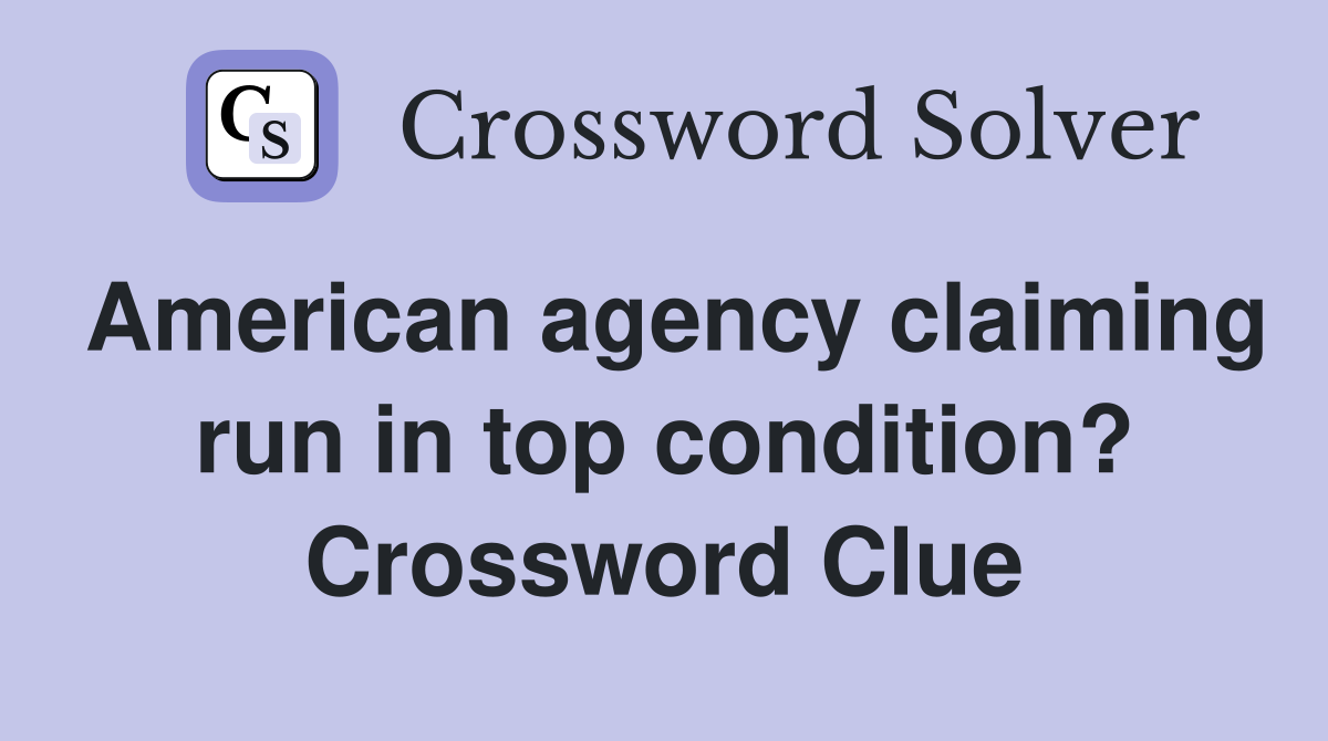 American agency claiming run in top condition? Crossword Clue