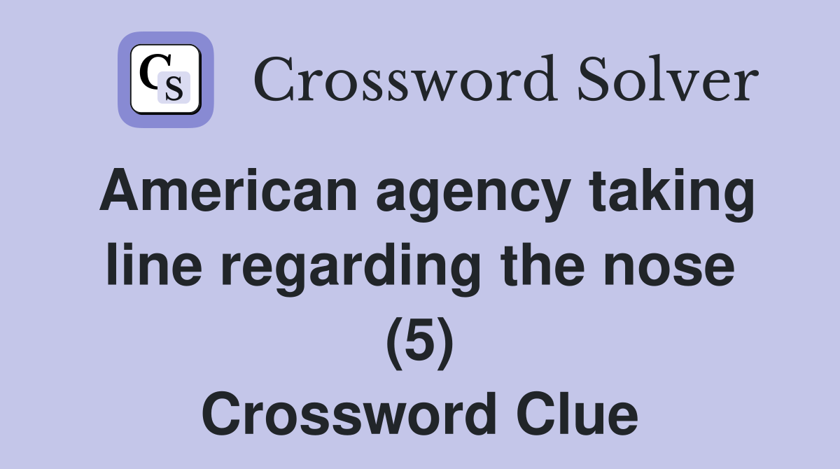 American agency taking line regarding the nose (5) Crossword Clue