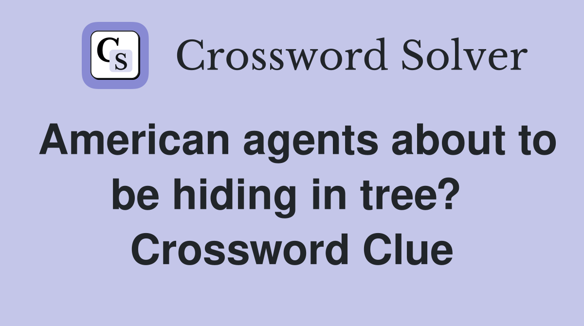 American agents about to be hiding in tree?  Crossword Clue