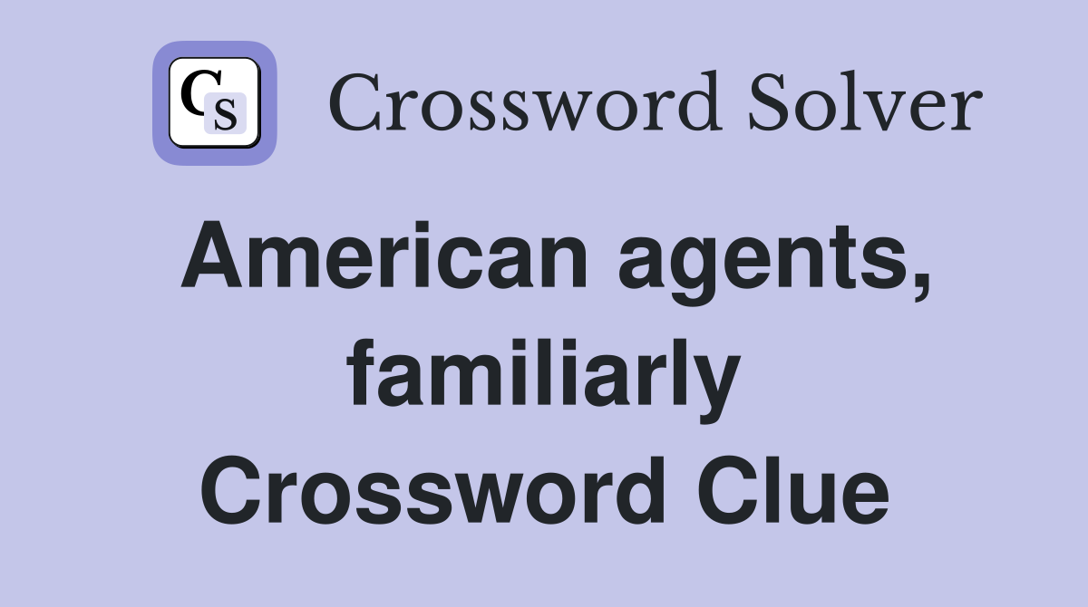 American agents, familiarly Crossword Clue