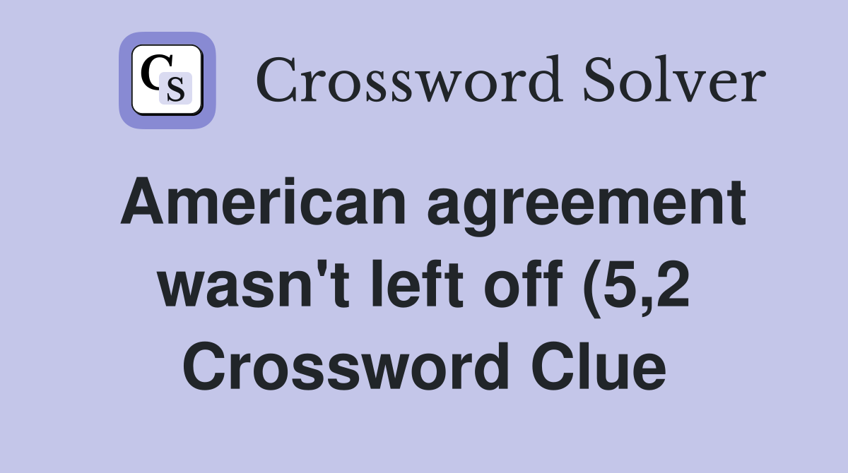 American agreement wasn #39 t left off (5 2) Crossword Clue Answers American agreement wasn #39 t left off (5 2) Crossword Clue Answers