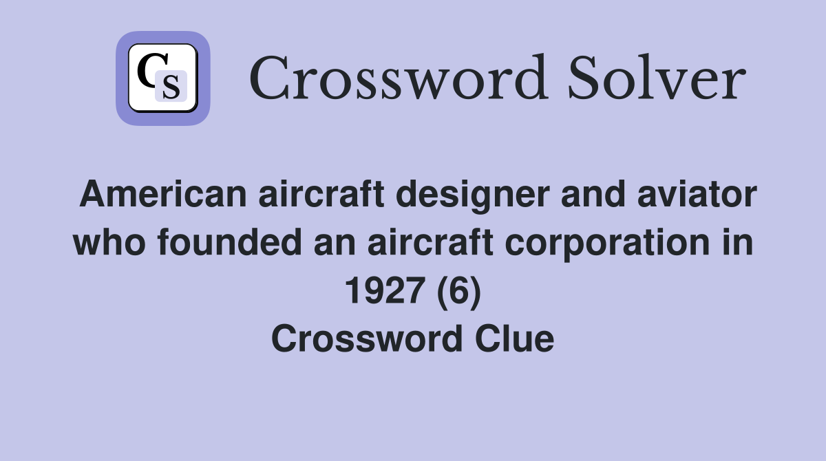 American aircraft designer and aviator who founded an aircraft corporation in 1927 (6) Crossword Clue