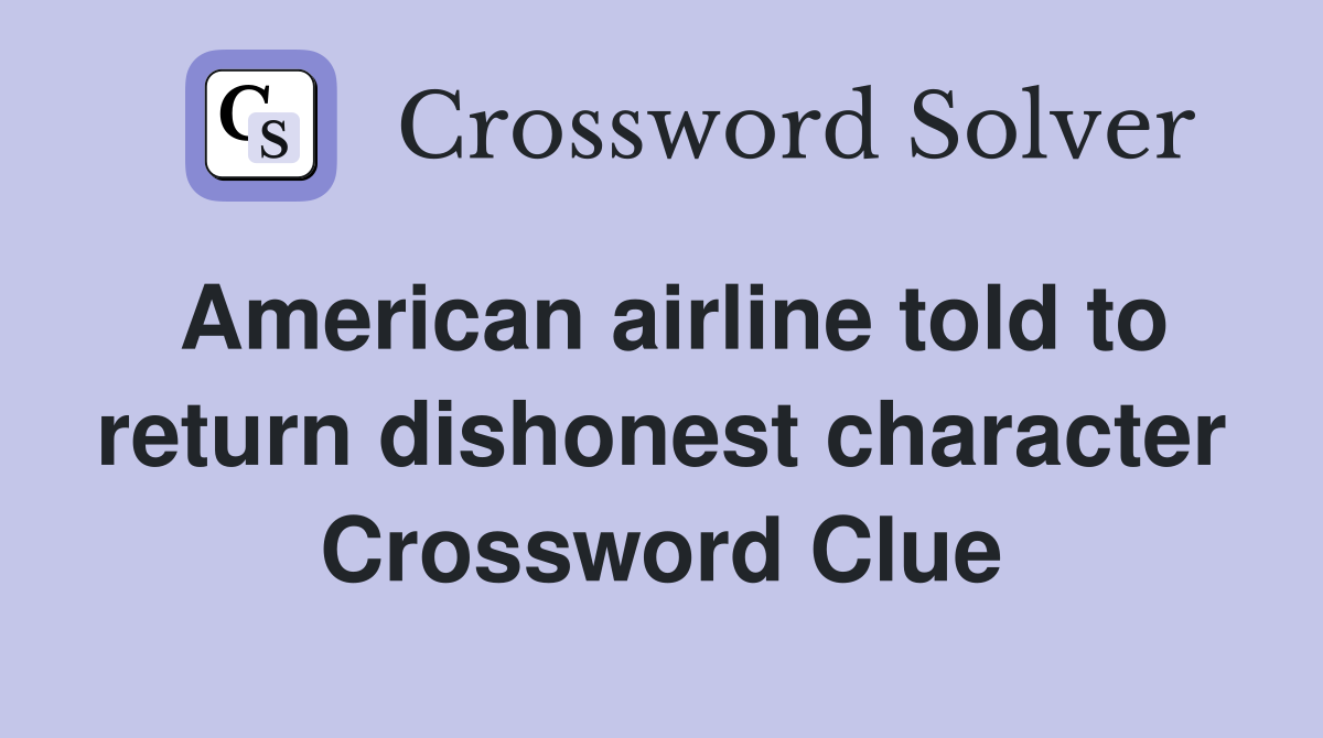American airline told to return dishonest character Crossword Clue