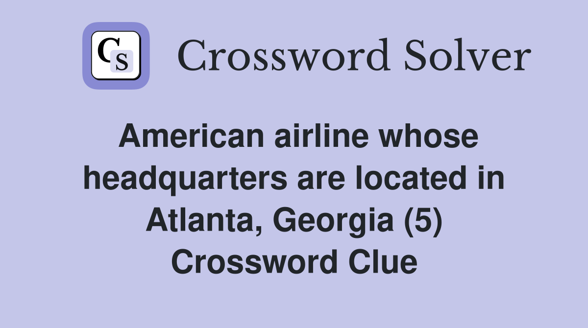 American airline whose headquarters are located in Atlanta, Georgia (5) Crossword Clue