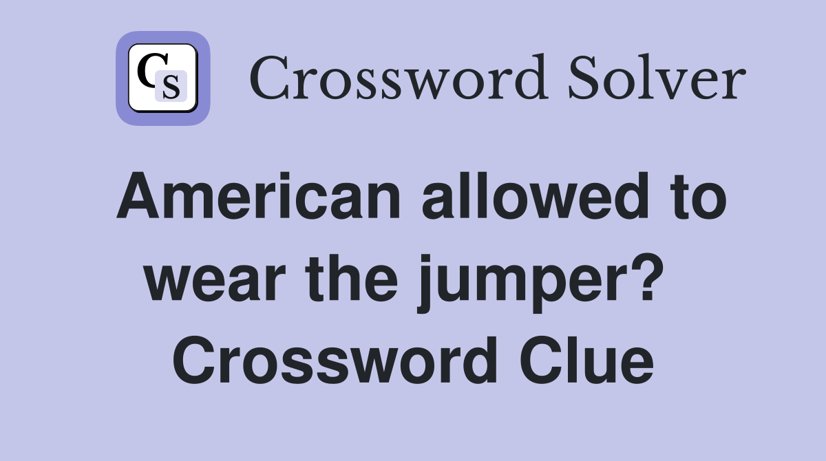 American allowed to wear the jumper?  Crossword Clue