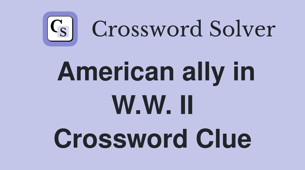 American ally in W.W. II Crossword Clue