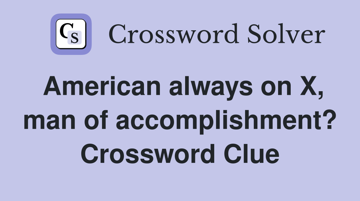 American always on X, man of accomplishment? Crossword Clue