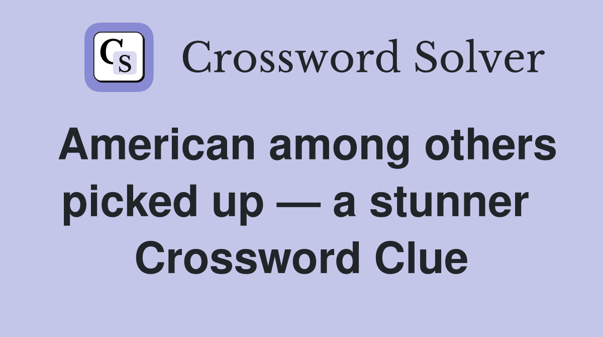 American among others picked up — a stunner  Crossword Clue