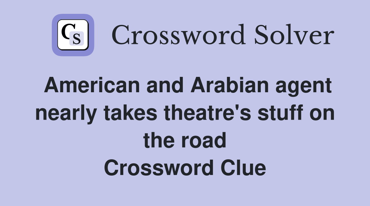 American and Arabian agent nearly takes theatre's stuff on the road Crossword Clue