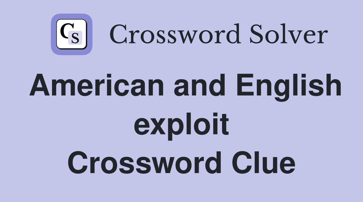 American and English exploit Crossword Clue