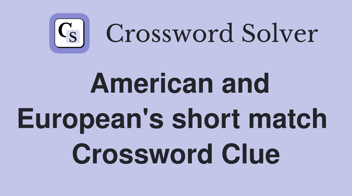 American and European's short match  Crossword Clue