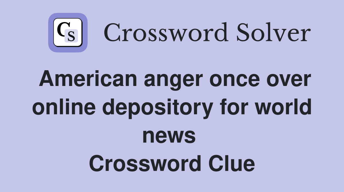 American anger once over online depository for world news  Crossword Clue