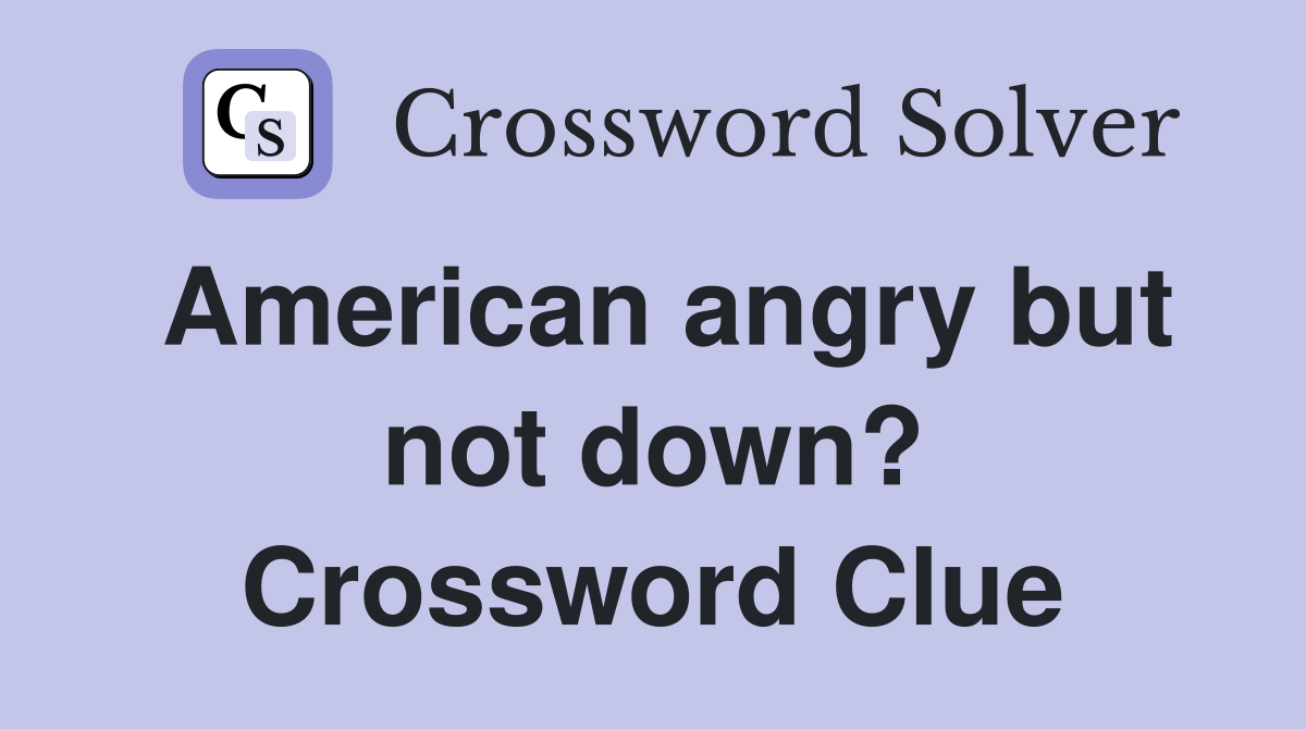 American angry but not down? Crossword Clue