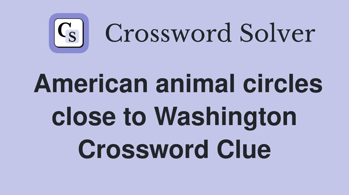 American animal circles close to Washington Crossword Clue