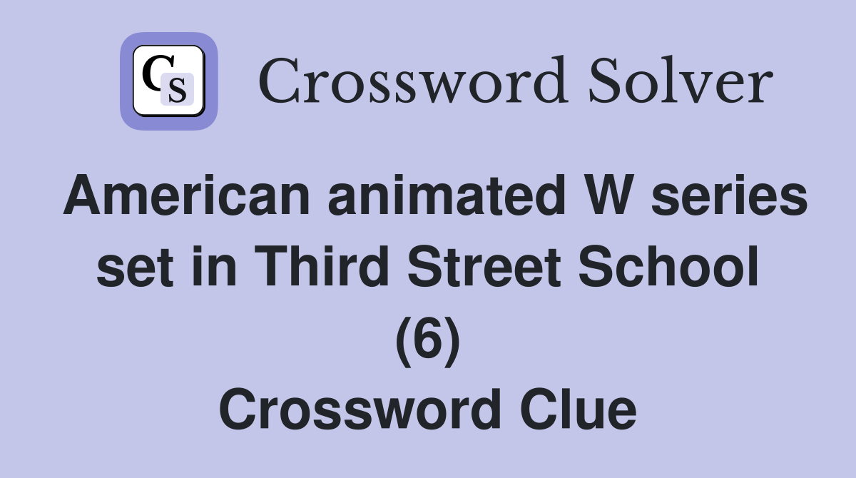 American animated W series set in Third Street School (6) Crossword Clue