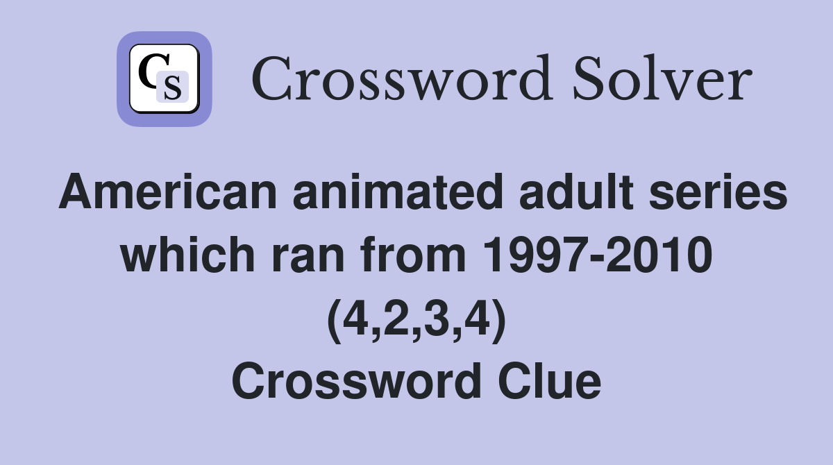 American animated adult series which ran from 1997-2010 (4,2,3,4) Crossword Clue