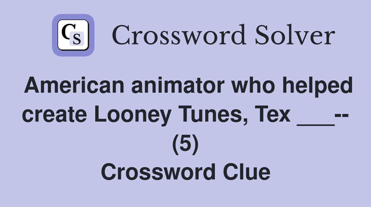 American animator who helped create Looney Tunes, Tex ___-- (5) Crossword Clue