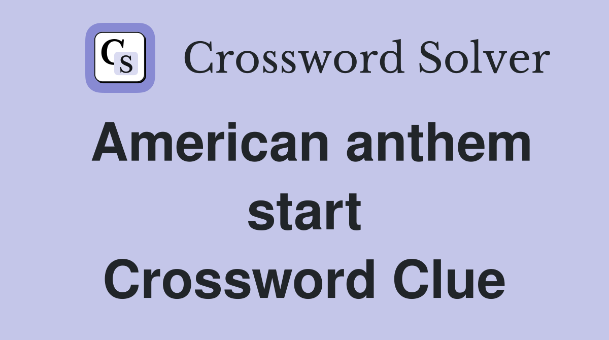 American anthem start Crossword Clue