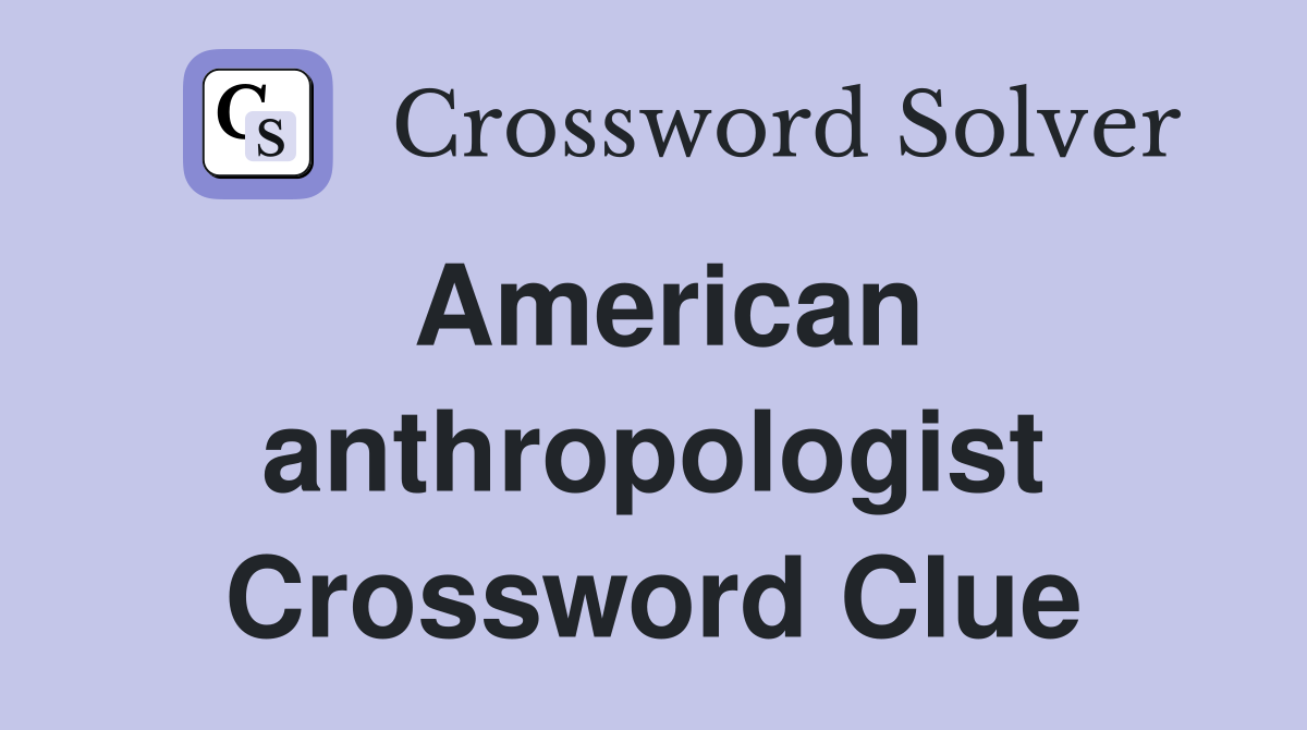 American anthropologist Crossword Clue