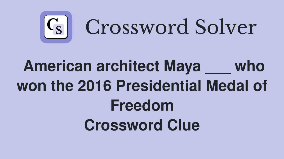 American architect Maya ___ who won the 2016 Presidential Medal of Freedom Crossword Clue