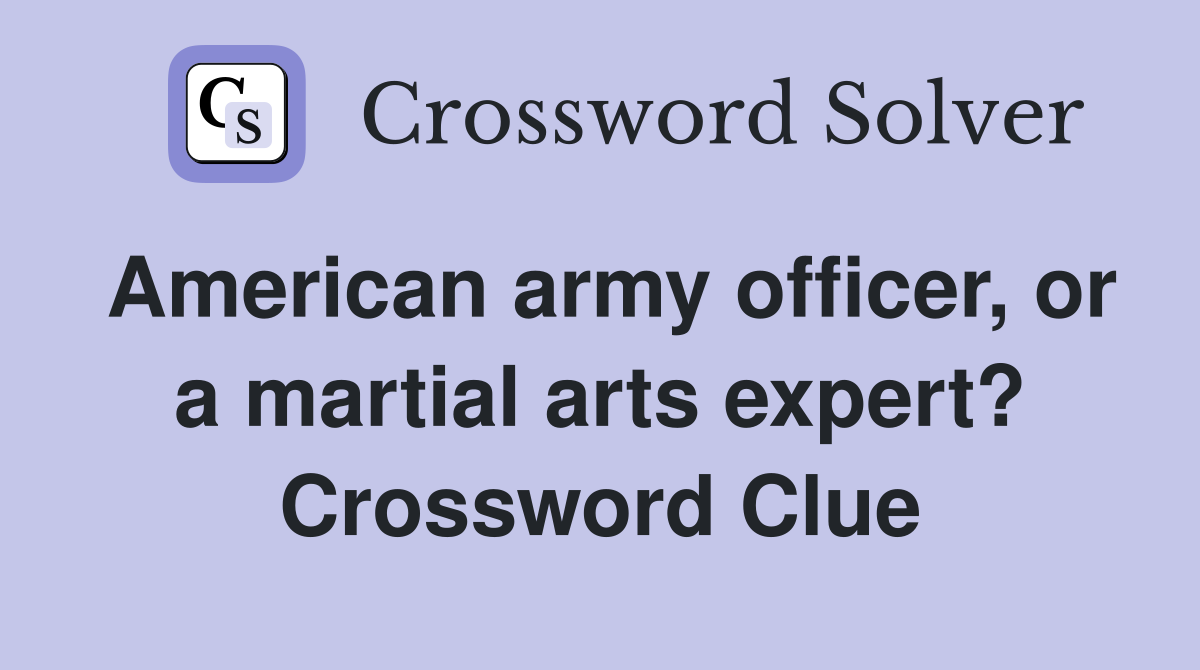 American army officer, or a martial arts expert? Crossword Clue