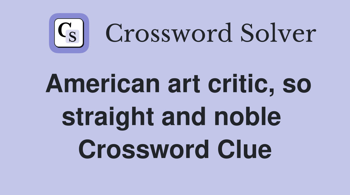 American art critic, so straight and noble  Crossword Clue