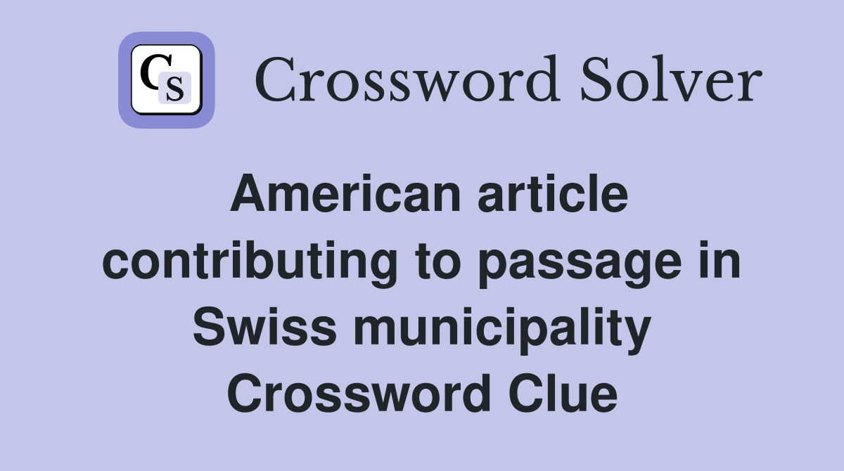American article contributing to passage in Swiss municipality Crossword Clue
