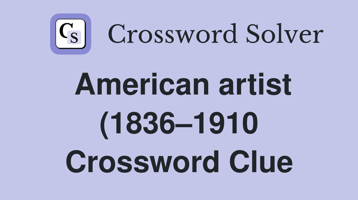 American artist (1836 1910) Crossword Clue Answers Crossword Solver American artist (1836 1910) Crossword Clue Answers Crossword Solver
