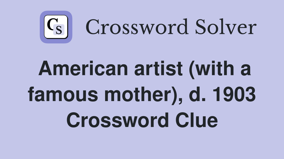 American artist (with a famous mother), d. 1903 Crossword Clue
