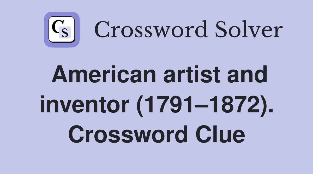 American artist and inventor (1791–1872). Crossword Clue
