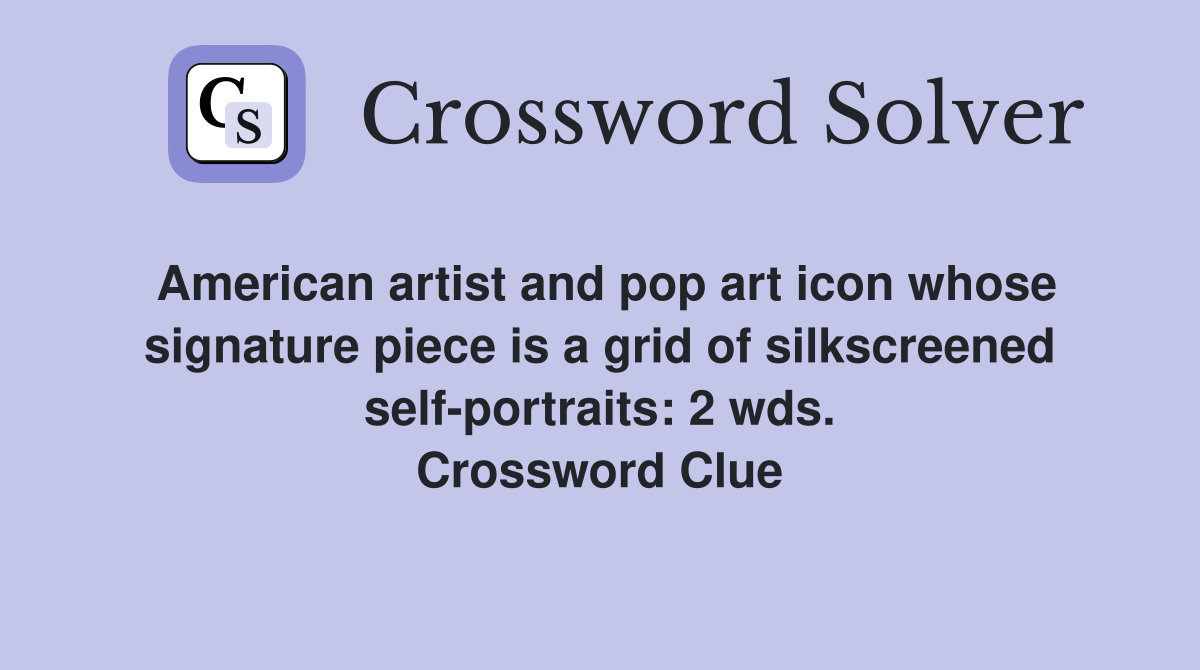 American artist and pop art icon whose signature piece is a grid of silkscreened self-portraits: 2 wds. Crossword Clue