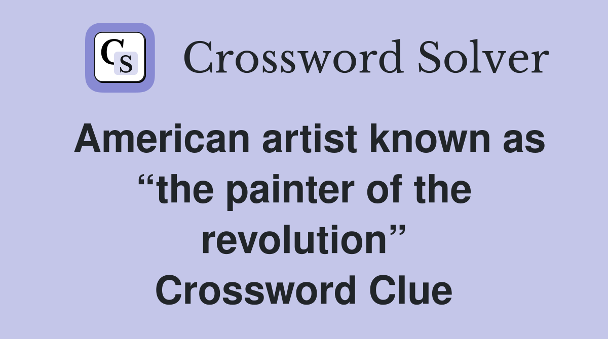 American artist known as “the painter of the revolution” Crossword Clue