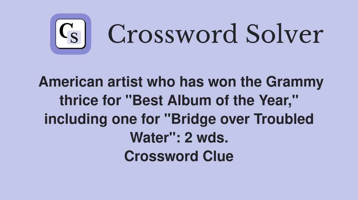 American artist who has won the Grammy thrice for "Best Album of the Year," including one for "Bridge over Troubled Water": 2 wds. Crossword Clue