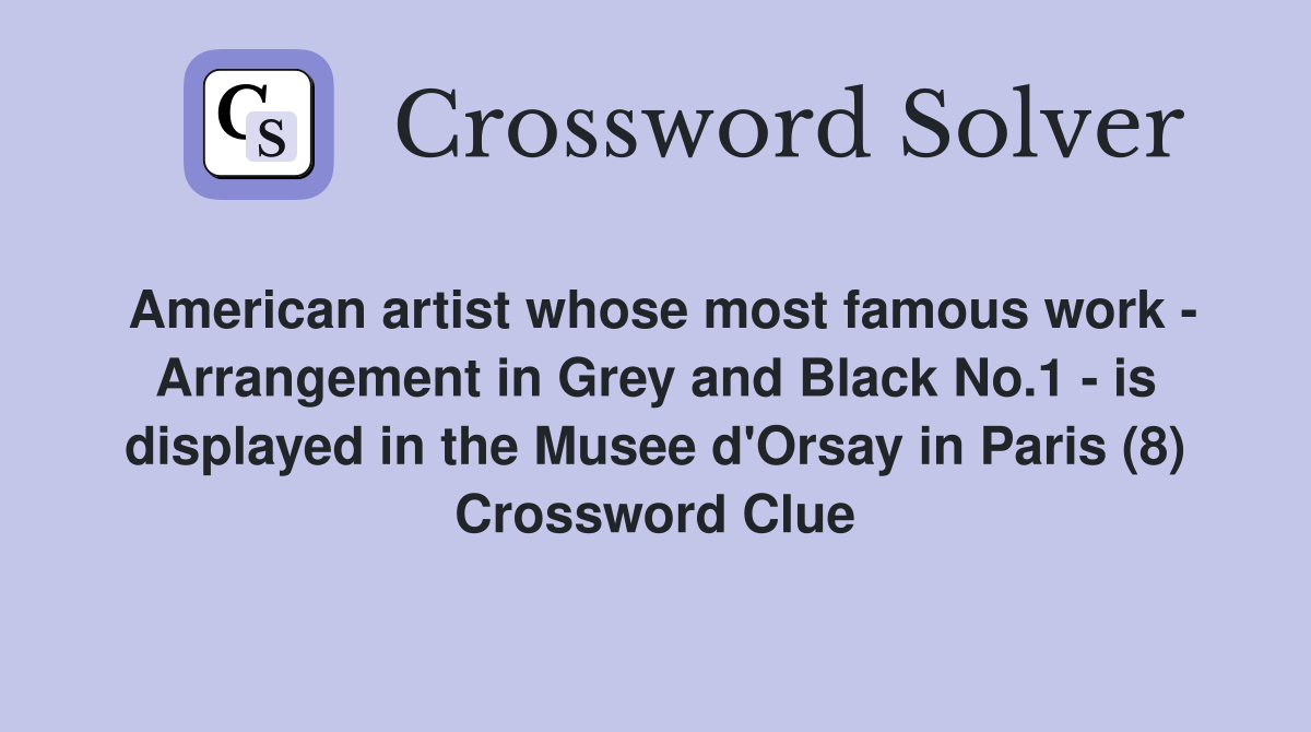 American artist whose most famous work - Arrangement in Grey and Black No.1 - is displayed in the Musee d'Orsay in Paris (8) Crossword Clue
