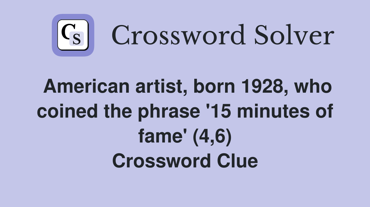 American artist, born 1928, who coined the phrase '15 minutes of fame' (4,6) Crossword Clue