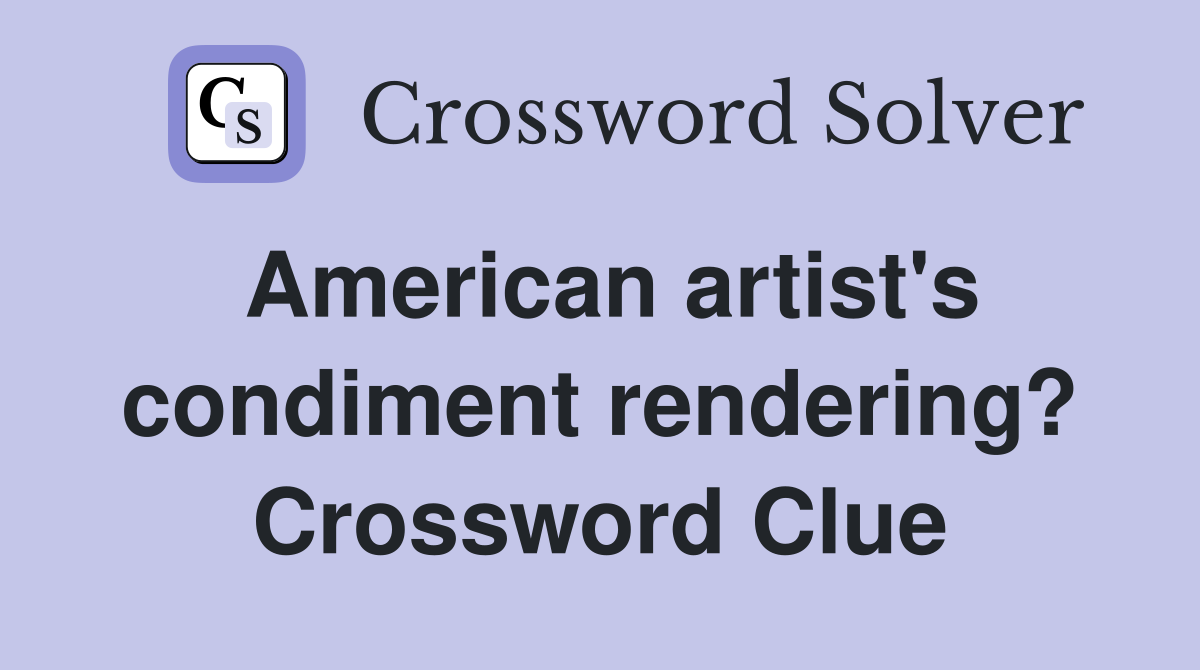 American artist's condiment rendering? Crossword Clue